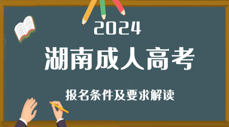 2024湖南成人高考报名条件及要求解读