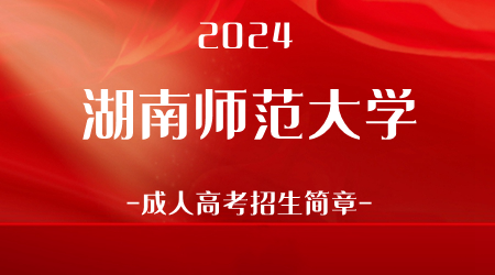 2024年湖南师范大学成人高考招生简章