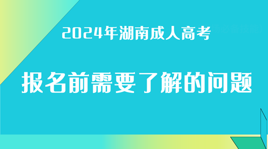 2024年湖南成人高考报名前需要了解的问题