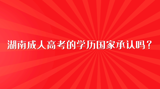 湖南成人高考的学历国家承认吗？