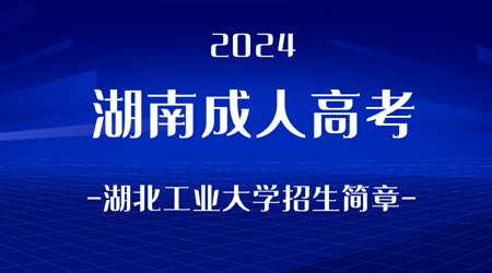 2024年湖南成人高考湖北工业大学招生简章