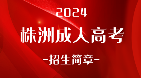2024年株洲成人高考招生简章