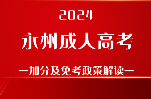 2024永州成人高考加分及免考政策解读