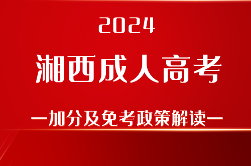 2024湘西成人高考加分及免考政策解读