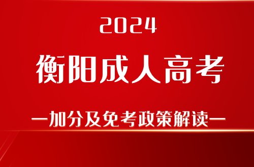 2024衡阳成人高考加分及免考政策解读